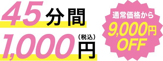 45分間1,000円（税込） 通常価格から9,000円OFF